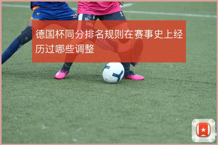 德国杯同分排名规则在赛事史上经历过哪些调整