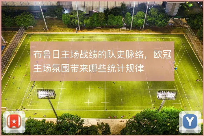 布鲁日主场战绩的队史脉络，欧冠主场氛围带来哪些统计规律