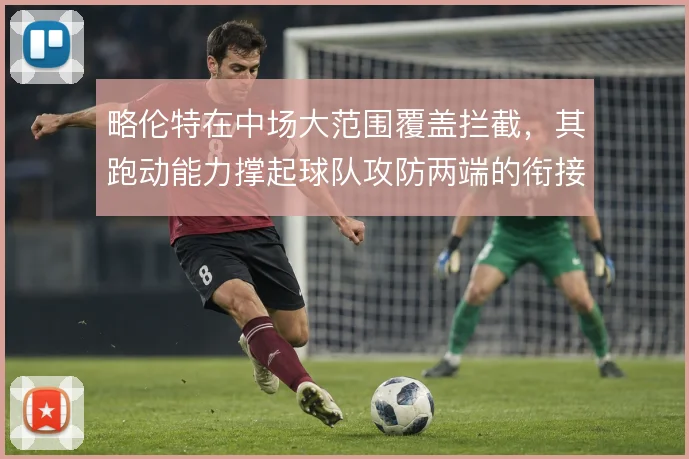 略伦特在中场大范围覆盖拦截，其跑动能力撑起球队攻防两端的衔接