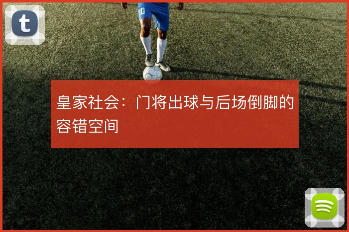 皇家社会：门将出球与后场倒脚的容错空间