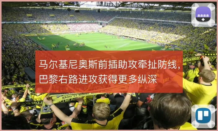 马尔基尼奥斯前插助攻牵扯防线,巴黎右路进攻获得更多纵深