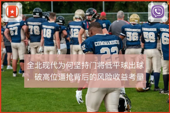 全北现代为何坚持门将低平球出球,破高位逼抢背后的风险收益考量