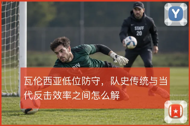 瓦伦西亚低位防守，队史传统与当代反击效率之间怎么解