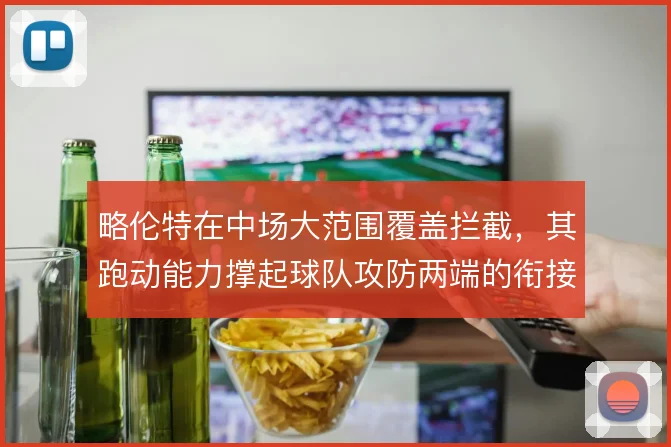 略伦特在中场大范围覆盖拦截,其跑动能力撑起球队攻防两端的衔接