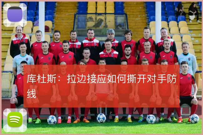 库杜斯：拉边接应如何撕开对手防线