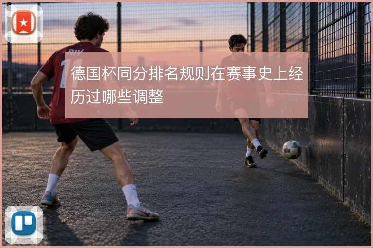 德国杯同分排名规则在赛事史上经历过哪些调整