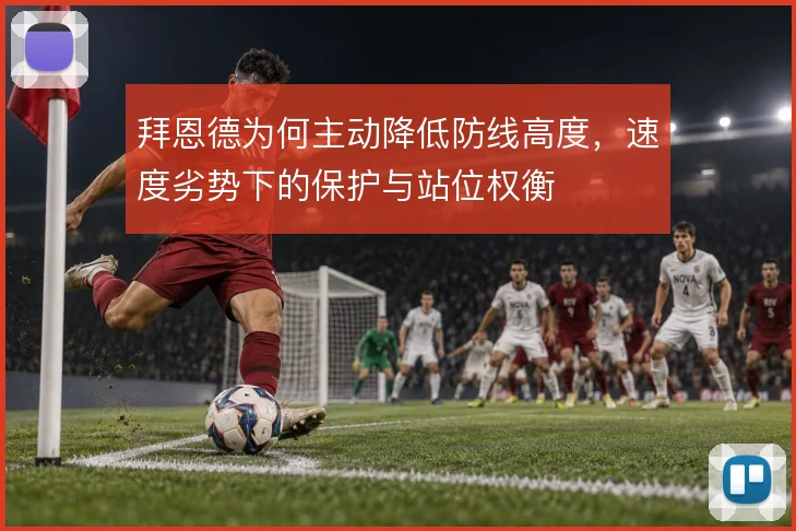 拜恩德为何主动降低防线高度,速度劣势下的保护与站位权衡